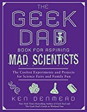Geek Dad Book for Aspiring Mad Scientists: The Coolest Experiments and Projects for Science Fairs and Family Fun by Ken Denmead; 2011. Softcover.