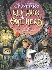 Elf Dog and Owl Head by M. T. Anderson, Junyi Wu (Illustrator); 2023. Hardcover. (Ch-FIC)