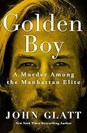Golden Boy: A Murder Among the Manhattan Elite by John Glatt; 2021. Hardcover.
