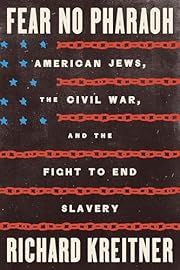 Fear No Pharaoh: American Jews, the Civil War, and the Fight to End Slavery by Richard Kreitner; 2025. Hardcover.