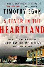 Fever in the Heartland, A: The Ku Klux Klan's Plot to Take Over America, and the Woman Who Stopped Them by Timothy Egan; 2023. Softcover.