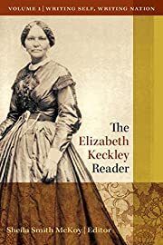 Elizabeth Keckley Reader, The: Volume 1: Writing Self, Writing Nation by Sheila Smith McKoy (Editor, Introduction); 2016. Softcover. (CO-NC)