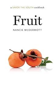 Fruit (A Savor the South Cookbook) by Nancie McDermott; 2017. Hardcover.