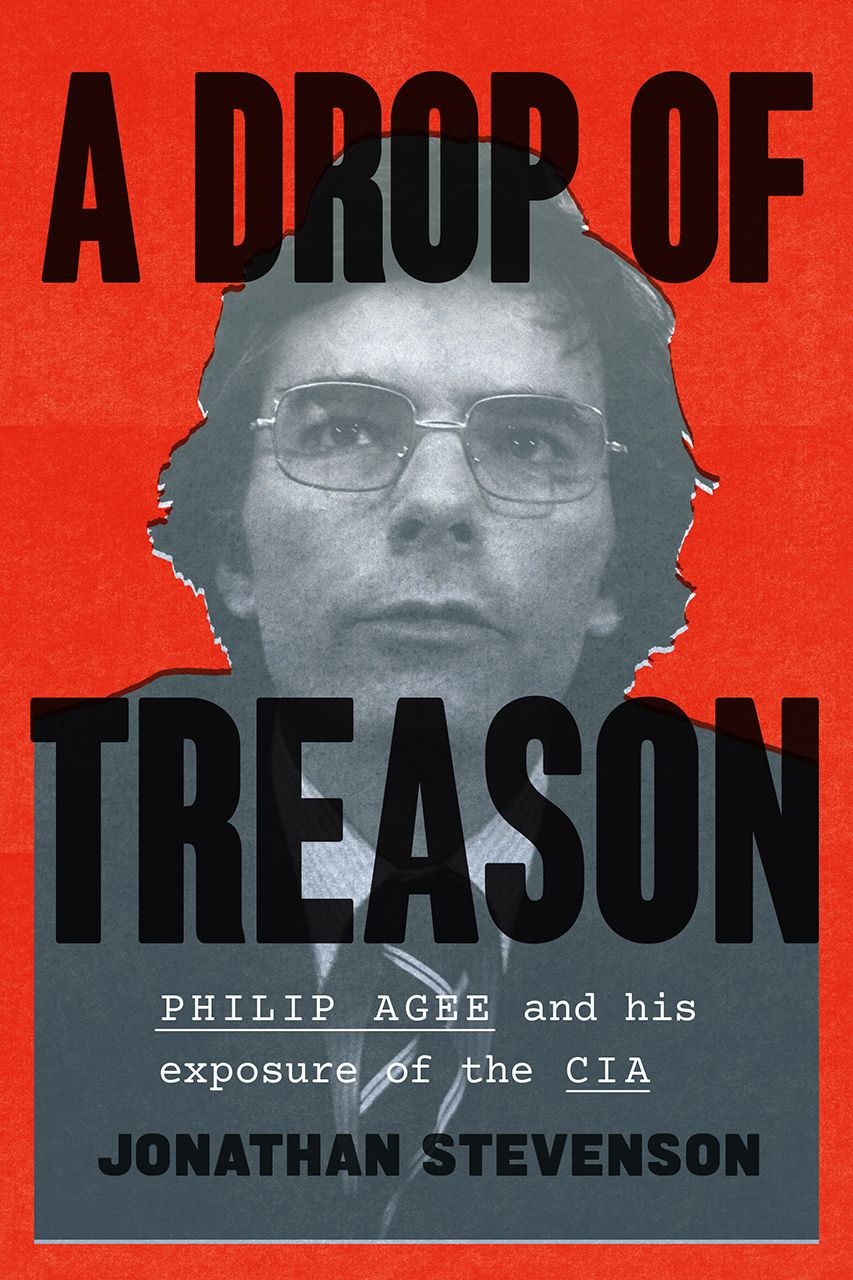 Drop of Treason, A: Philip Agee and his Exposure of the CIA by Jonathan Stevenson. 2021. Hardcover.