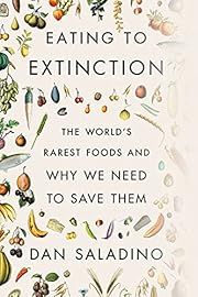 Eating to Extinction: The World's Rarest Foods and Why We Need to Save Them by Dan Saladino; 2022. Hardcover.