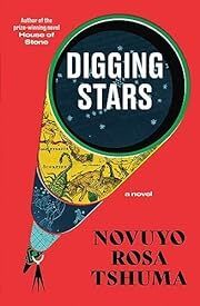 Digging Stars by Novuyo Rosa Tshuma; 2023. Hardcover.