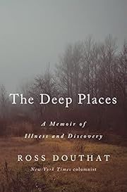 Deep Places, The: A Memoir of Illness and Discovery by Ross Douthat; 2021. Hardcover.