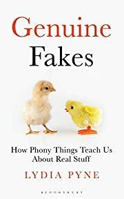 Genuine Fakes: How Phony Things Teach Us About Real Stuff by Lydia Pyne; 2019. Hardcover