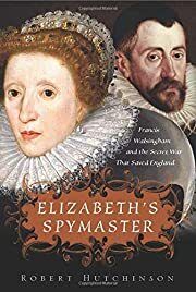 Elizabeth's Spymaster: Francis Walsingham and the Secret War That Saved England by Robert Hutchinson; 2007. Hardcover