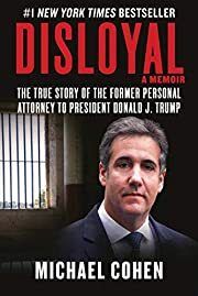 Disloyal: The True Story of the Former Personal Attorney to President Donald J. Trump by Michael Cohen; 2020. Hardcover.