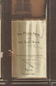 Piano Shop on the Left Bank: Discovering a Forgotten Passion in a Paris Atelier, The by Thad Carhart; 2002. Softcover.
