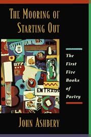 Mooring Of Starting Out, The: The First Five Books of Poetry by John Ashbery; 1997. Hardcover.