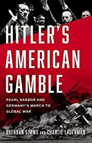Hitler's American Gamble: Pearl Harbor and Germany’s March to Global War by Brendan Simms, Charlie Laderman; 2021. Hardcover.