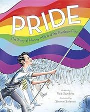 Pride: The Story of Harvey Milk and the Rainbow Flag by Rob Sanders, Steven Salerno (Illustrator); 2018. Hardcover. (Ch-NF)