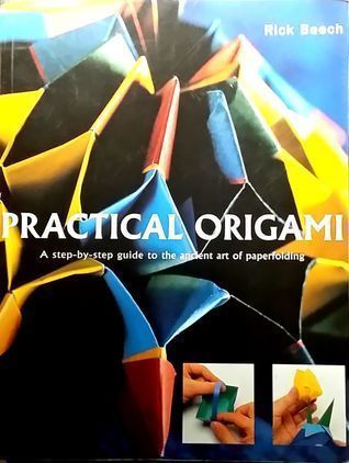 Practical origami: A step-by-step guide to the ancient art of paperfolding by Rick Beech; 2002. Softcover. (LF)