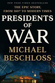 Presidents of War: The Epic Story, From 1807 to Modern Times by Michael Beschloss; 2018. Hardcover.