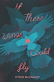 If These Wings Could Fly by Kyrie McCauley; 2020. Hardcover (YA)