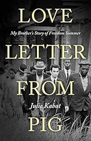 Love Letter from Pig: My Brother's Story of Freedom Summer by Julie Kabat; 2023. Hardcover.