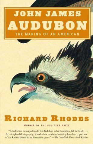 John James Audubon: The Making of an American by Richard Rhodes; 2004. Hardcover. (Signed by Author)