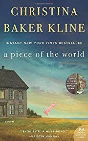 Piece of the World, A: A Novel by Christina Baker Kline; 2017. Hardcover.(Signed by Author)