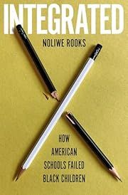 Integrated: How American Schools Failed Black Children by Noliwe Rooks; 2025. Hardcover.