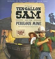 Legend of Ten-Gallon Sam and the Perilous Mine (Heroes of Promise), The by The Miller Brothers; 2008. Hardcover. (Ch-PIC)
