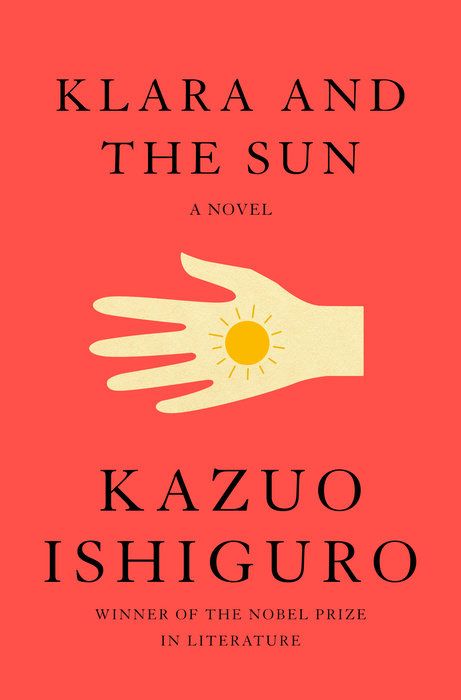 Klara and the Sun by Kazuo Ishiguro; 2021. Hardcover.