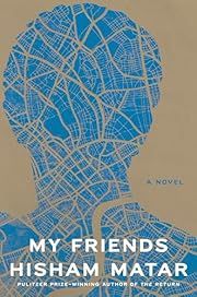 My Friends by Hisham Matar; 2024. Hardcover.