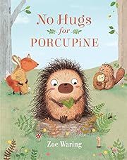 No Hugs for Porcupine by Zoe Waring; 2017. Hardcover. (Ch-PIC)