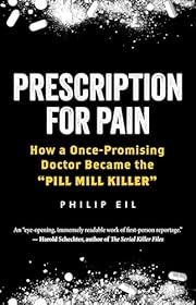 Prescription for Pain: How a Once-Promising Doctor Became the "Pill Mill Killer" by Philip EIL; 2024. Hardcover.
