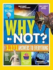 National Geographic Kids Why Not?: Over 1,111 Answers to Everything by Crispin Boyer; 2018. Hardcover. (Ch-NF)
