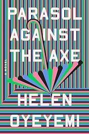 Parasol Against the Axe by Helen Oyeyemi; 2024. Hardcover
