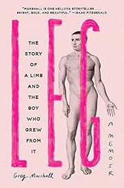 Leg: The Story of a Limb and the Boy Who Grew from It by Greg Marshall; 2023. Hardcover.