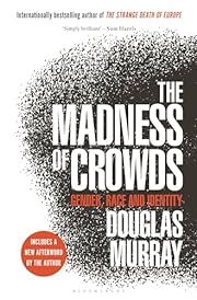 Madness of Crowds, The: Gender, Race and Identity by Douglas Murray; 2019. Hardcover.