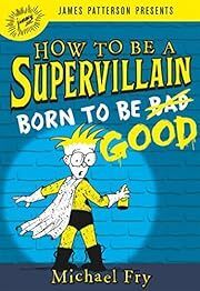 How to Be a Supervillain: Born to Be Good by Michael Fry; 2018. Hardcover (Ch-FIC)