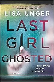 Last Girl Ghosted: Think Twice Before You Swipe by Lisa Unger; 2021. Hardcover.