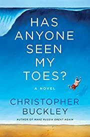 Has Anyone Seen My Toes? by Christopher Buckley; 2022. Hardcover