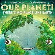 Our Planet! There's No Place Like Earth by Stacy McAnulty, David Litchfield (Illustrator); 2022. Hardcover (Ch-NF)
