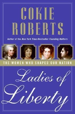 Ladies of Liberty: The Women Who Shaped Our Nation by Cokie Roberts; 2008. Softcover.