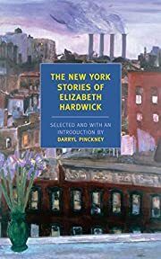 New York Stories of Elizabeth Hardwick, The by Elizabeth Hardwick, Darryl Pinkney (Editor, Introduction); 1947/2010. Softcover. (New York Review Books) (CO)