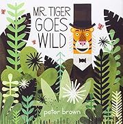 Mr. Tiger Goes Wild by Peter Brown; 2013. Hardcover.  (Ch-PIC)