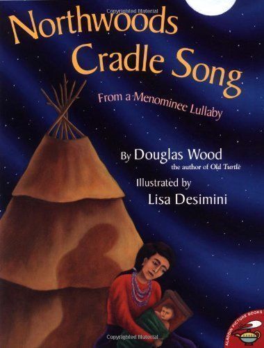 Northwoods Cradle Song: From a Menominee Lullaby by Douglas Wood and Lisa Desimini. 1996. Hardcover. (Ch-NF)