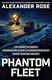 Phantom Fleet: The Hunt for Nazi Submarine U-505 and World War II's Most Daring Heist by Alexander Rose; 2025. Hardcover.