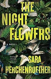 Night Flowers, The by Sara Herchenroether; 2023. Hardcover.