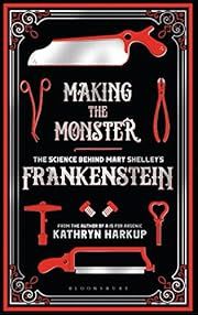 Making the Monster: The Science Behind Mary Shelley's Frankenstein by Kathryn Harkup; 2018. Hardcover.
