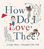How Do I Love Thee? by Jennifer Adams, Christopher Silas Neal (Illustrator); 2018. Hardcover. (Ch-PIC)
