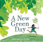 New Green Day, A by Antoinette Portis; 2020. Hardcover. (Ch-NF)