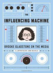 Influencing Machine, The: Brooke Gladstone on the Media by Brooke Gladstone, Josh Neufeld (Illustrator); 2011. Hardcover. (Graphic)