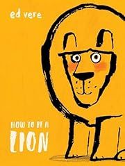How to Be a Lion by Ed Vere; 2018. Hardcover. (Ch-PIC)