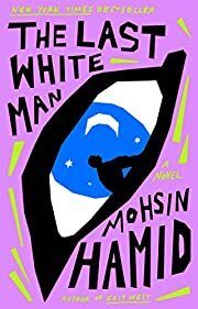 Last White Man, The by Mohsin Hamid; 2022. Hardcover.